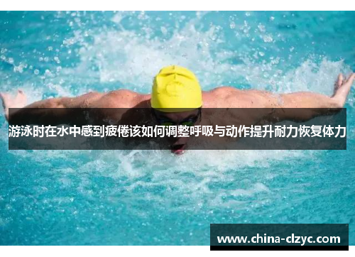 游泳时在水中感到疲倦该如何调整呼吸与动作提升耐力恢复体力