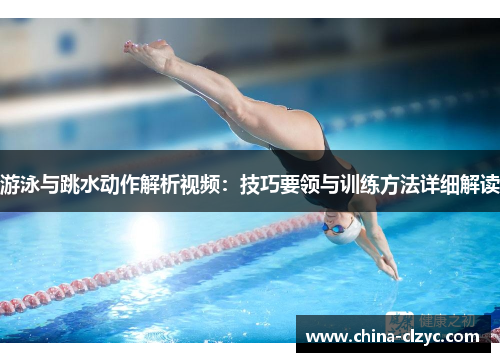 游泳与跳水动作解析视频：技巧要领与训练方法详细解读